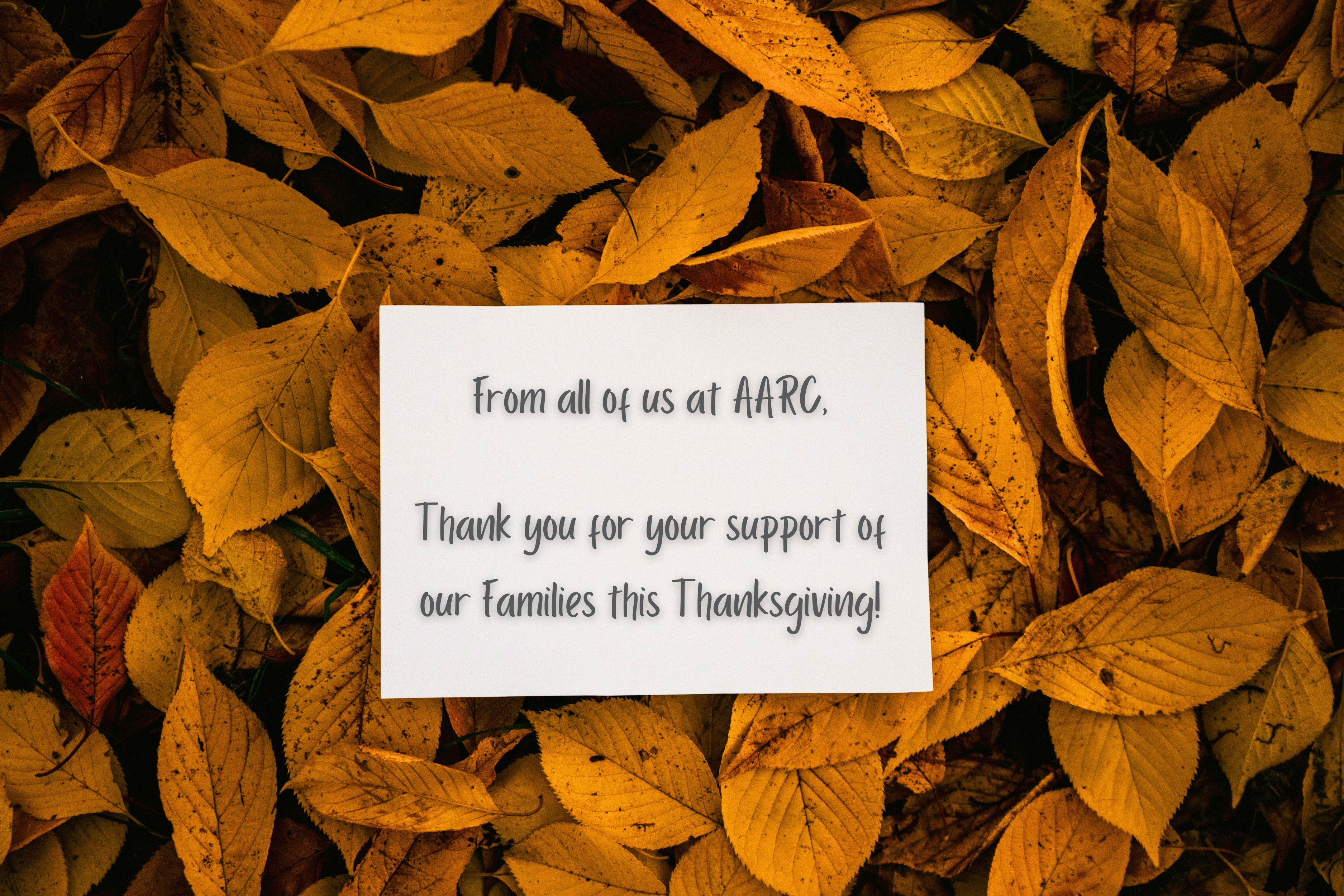 From all of us at AARC, Thank you for your support of our Families this Thanksgiving!